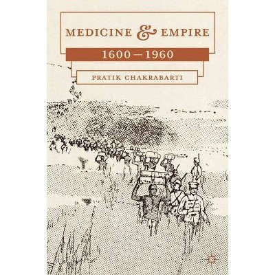 Medicine and Empire - by  Pratik Chakrabarti (Paperback)