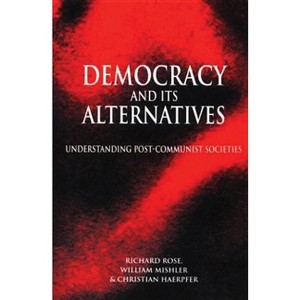 Democracy and Its Alternatives - (Understanding Post-Communist Societies) by  Richard Rose & William Mishler & Christian Haerpfer (Paperback) - 1 of 1