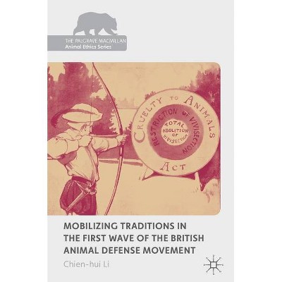 Mobilizing Traditions in the First Wave of the British Animal Defense Movement - (Palgrave MacMillan Animal Ethics) by  Chien-Hui Li (Hardcover)