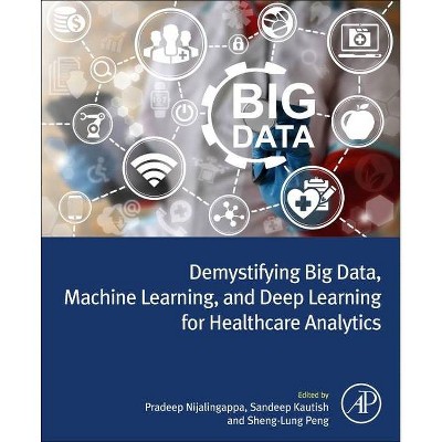 Demystifying Big Data, Machine Learning, and Deep Learning for Healthcare Analytics - by  Pradeep N & Sandeep Kautish & Sheng Lung Peng (Paperback)