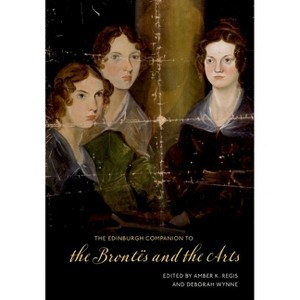 The Edinburgh Companion to the Brontës and the Arts - (Edinburgh Companions to Literature and the Humanities) by  Amber K Regis & Deborah Wynne - 1 of 1