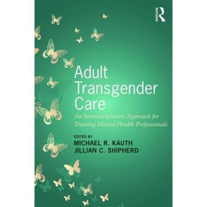 Adult Transgender Care - by  Michael R Kauth & Jillian C Shipherd (Paperback) - 1 of 1