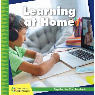 Learning at Home - (21st Century Junior Library: Together We Can: Pandemic) by  Shannon Stocker (Paperback)