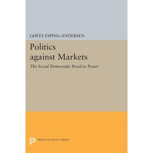 Politics Against Markets - (Princeton Legacy Library) by  Gøsta Esping-Andersen (Paperback) - 1 of 1