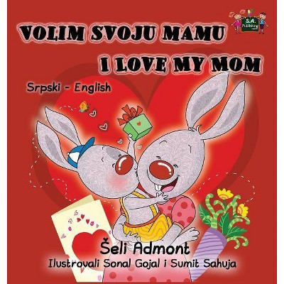 Volim svoju mamu I Love My Mom - (Serbian English Bilingual Collection) by  Shelley Admont & Kidkiddos Books (Hardcover)