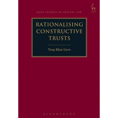 Rationalising Constructive Trusts - (Hart Studies in Private Law) by  Ying Khai Liew (Paperback)