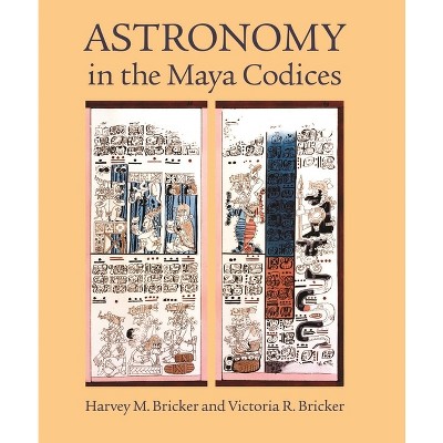 Astronomy in the Maya Codices - (Memoirs of the American Philosophical Society) by  Harvey M Bricker & Victoria R Bricker (Hardcover)