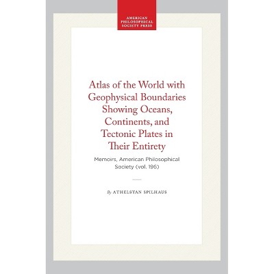 Atlas of the World with Geophysical Boundaries Showing Oceans, Continents, and Tectonic Plates in Their Entirety - by  Athelstan Spilhaus (Hardcover)