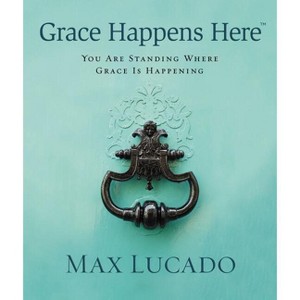 Grace Happens Here - by  Max Lucado (Hardcover) - 1 of 1