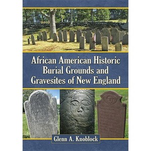 African American Historic Burial Grounds and Gravesites of New England - by  Glenn A Knoblock (Paperback) - 1 of 1