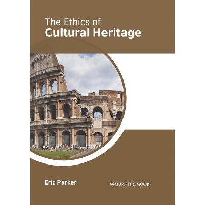 The Ethics of Cultural Heritage - by  Eric Parker (Hardcover)