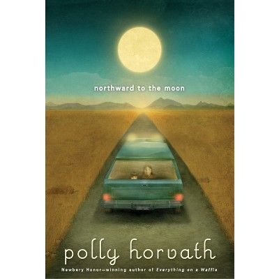 Northward to the Moon - (My One Hundred Adventures) by  Polly Horvath (Paperback)