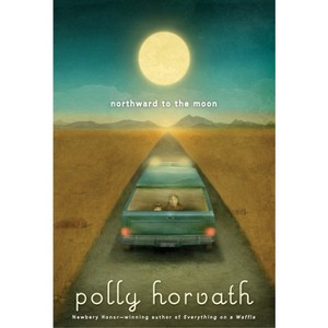 Northward to the Moon - (My One Hundred Adventures) by  Polly Horvath (Paperback) - 1 of 1
