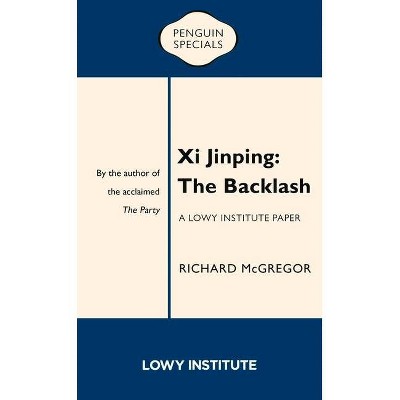 XI Jinping: The Backlash - by  Richard McGregor (Paperback)