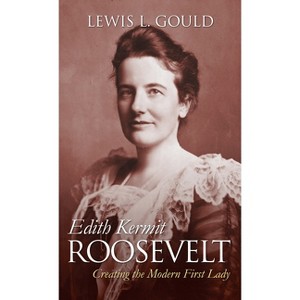 Edith Kermit Roosevelt - (Modern First Ladies) by  Lewis L Gould (Paperback) - 1 of 1