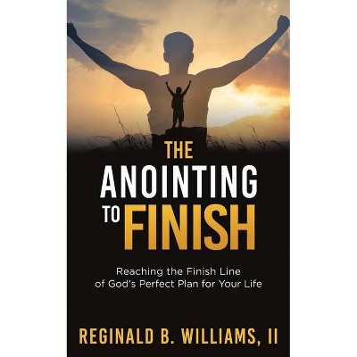 The Anointing to Finish - by  Reginald B Williams (Paperback)