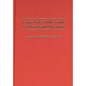 Cross Index Title Guide to Opera and Operetta - (Music Reference Collection) by  Steven G Pallay (Hardcover) - 1 of 1