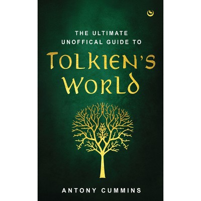 The Ultimate Unofficial Guide to Tolkien's World - by  Antony Cummins (Hardcover)