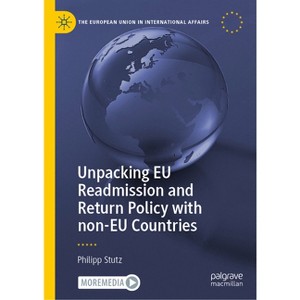 Unpacking EU Readmission and Return Policy with Non-EU Countries - (European Union in International Affairs) by  Philipp Stutz (Hardcover) - 1 of 1