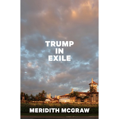 Trump in Exile - by  Meridith McGraw (Hardcover)