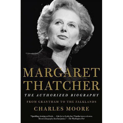 Margaret Thatcher: The Authorized Biography - (Authorized Biography of Margaret Thatcher) by  Charles Moore (Paperback)