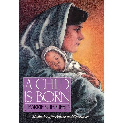 A Child is Born - by  J Barrie Shepherd (Paperback)