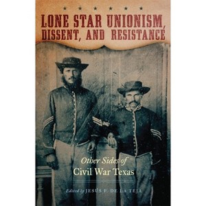 Lone Star Unionism, Dissent, and Resistance - by  Jesús F de la Teja (Hardcover) - 1 of 1