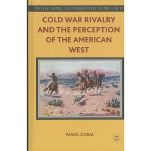 Cold War Rivalry and the Perception of the American West - (Palgrave MacMillan Transnational History) by P Goral - 1 of 1