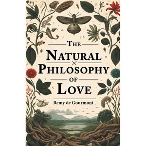 The Natural Philosophy Of Love - by  Remy De Gourmont (Paperback) - 1 of 1