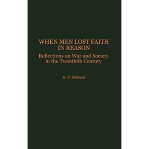 When Men Lost Faith in Reason - (Studies in Military History and International Affairs) by  H P Willmott & Hedley P Willmott (Hardcover) - 1 of 1