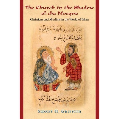 The Church in the Shadow of the Mosque - (Jews, Christians, and Muslims from the Ancient to the Modern) by  Sidney H Griffith (Paperback)