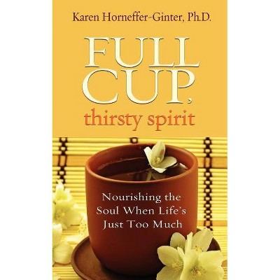 Full Cup, Thirsty Spirit - by  Karen Horneffer-Ginter (Paperback)