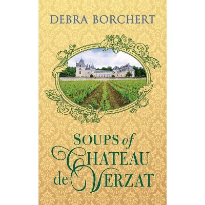 Soups of Château de Verzat - by  Debra Borchert (Paperback)