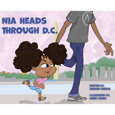 Nia Heads Through D.C. - by  Ibrahim Nwagui (Hardcover)