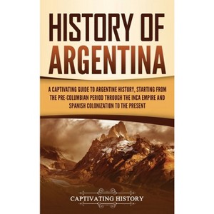 History of Argentina - by  Captivating History (Hardcover) - 1 of 1