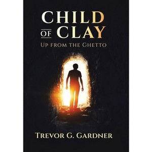 Child of Clay - by  Trevor G Gardner (Hardcover) - 1 of 1