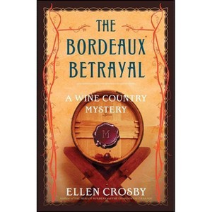 The Bordeaux Betrayal - (Wine Country Mysteries (Paperback)) by  Ellen Crosby (Paperback) - 1 of 1