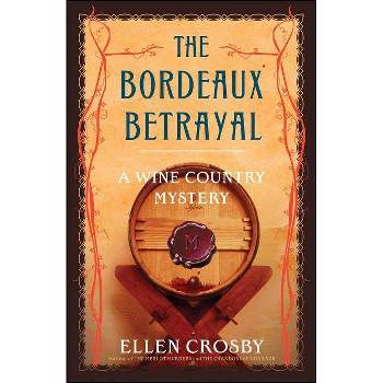 The Bordeaux Betrayal - (Wine Country Mysteries (Paperback)) by  Ellen Crosby (Paperback)