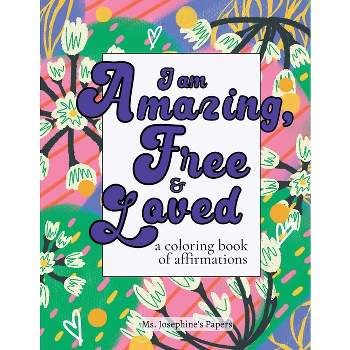 I am Amazing, Free and Loved; a coloring book of affirmations - by  Josephine's Papers (Paperback)