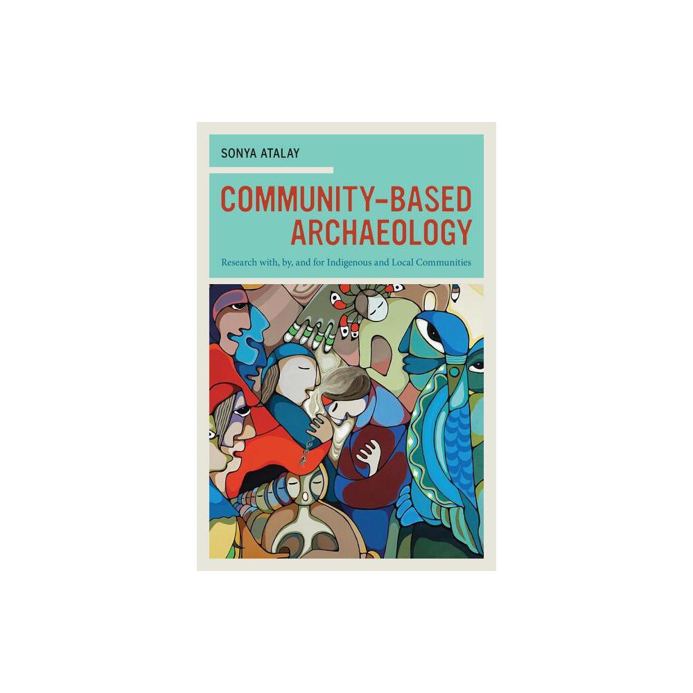 Community-Based Archaeology - by Sonya Atalay (Paperback)