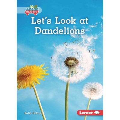 Let's Look at Dandelions - (Plant Life Cycles (Pull Ahead Readers -- Nonfiction)) by  Katie Peters (Paperback)