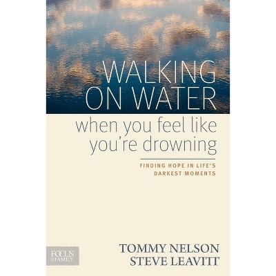 Walking on Water When You Feel Like You're Drowning - by  Tommy Nelson & Steve Leavitt (Paperback)
