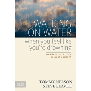 Walking on Water When You Feel Like You're Drowning - by  Tommy Nelson & Steve Leavitt (Paperback) - 1 of 1
