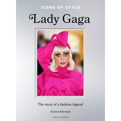 Icons of Style: Lady Gaga - by  Kristen Bateman (Hardcover)