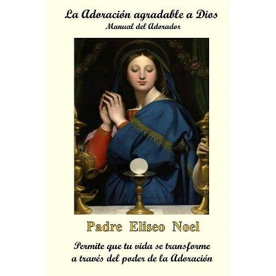 La Adoración Agradable a Dios - by  Padre Eliseo Noel (Paperback)