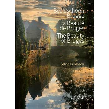 The Beauty of Bruges - by  Selina de Maeyer (Hardcover)