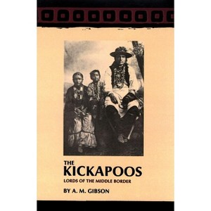 The Kickapoos - (Civilization of the American Indian (Paperback)) by  A M Gibson (Paperback) - 1 of 1