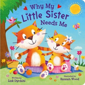 Why My Little Sister Needs Me - by  Link Dyrdahl (Board Book) - 1 of 1
