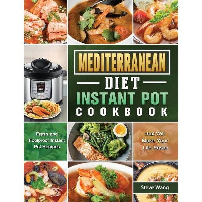 Mediterranean Diet Instant Pot Cookbook - by  Steve Wang (Hardcover)