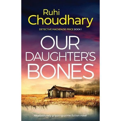 Our Daughter's Bones - (Detective MacKenzie Price) by  Ruhi Choudhary (Paperback)